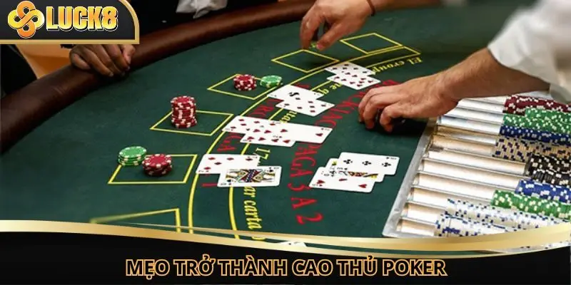 Tuyệt chiêu chơi Poker Luck8 luôn thắng từ những cao thủ